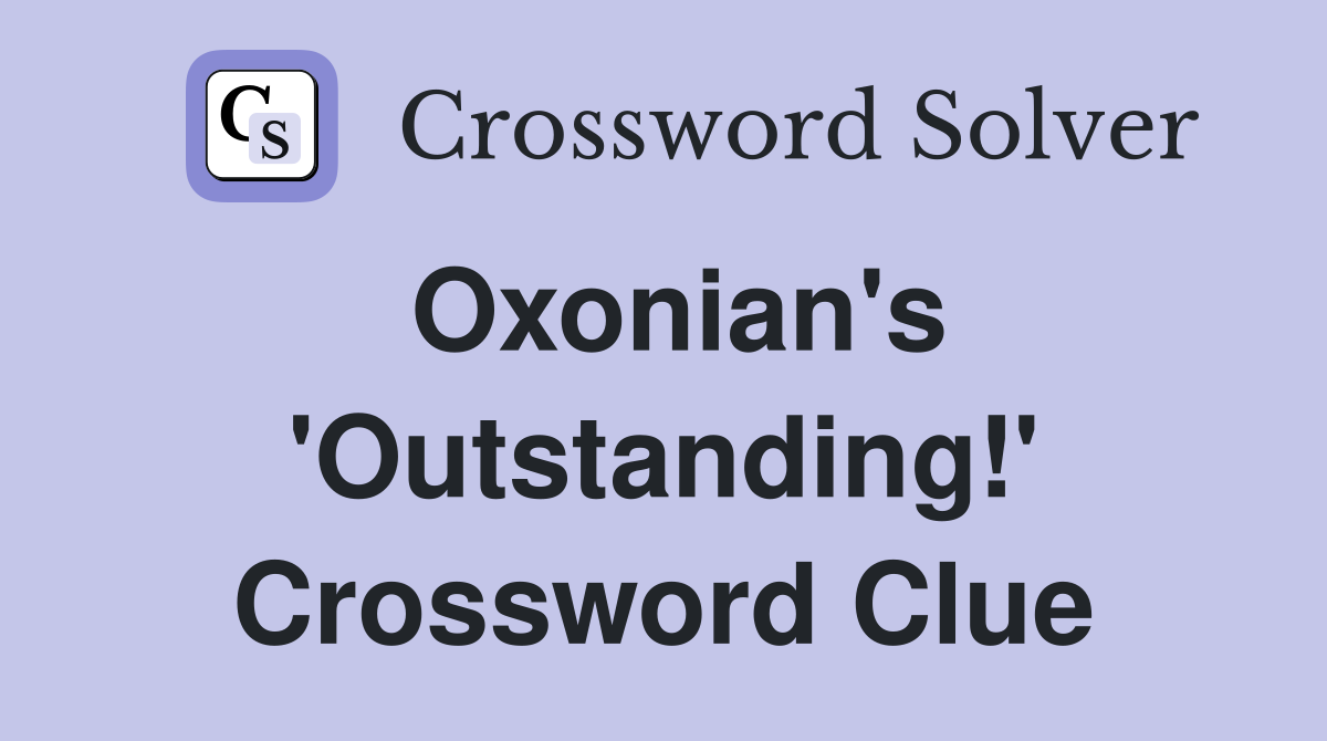 Oxonian's 'Outstanding!' Crossword Clue