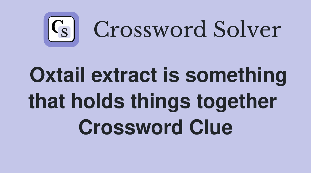 Oxtail extract is something that holds things together  Crossword Clue