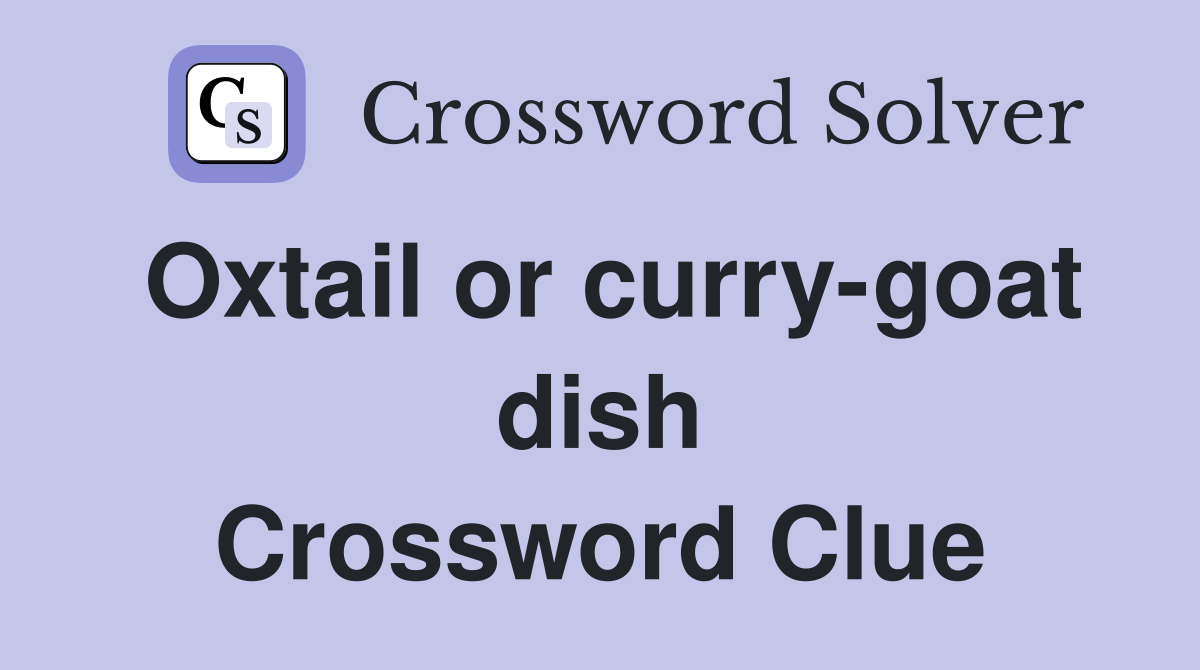 Oxtail or curry-goat dish Crossword Clue