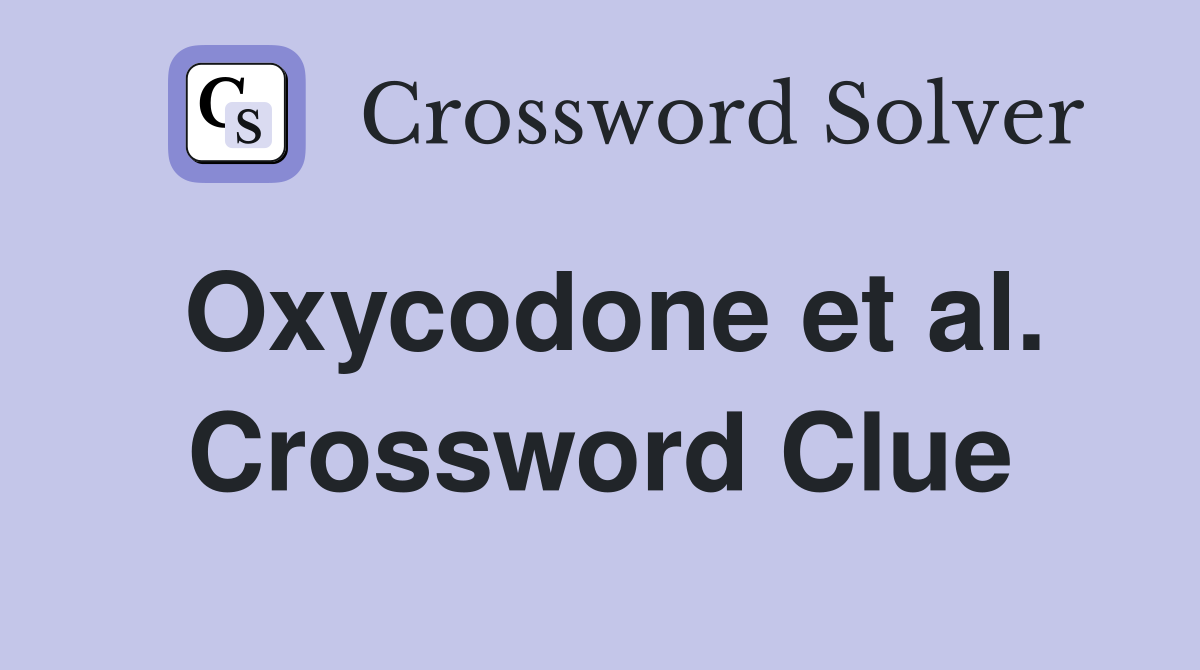 Oxycodone et al. Crossword Clue