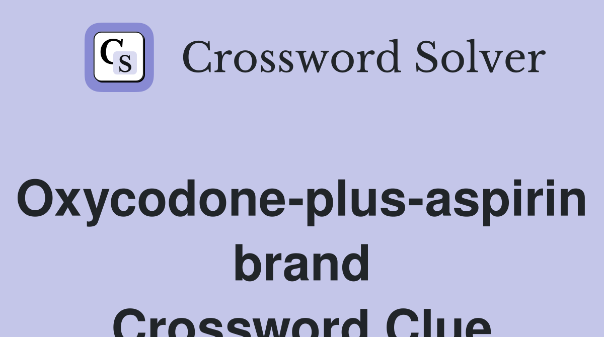 Oxycodone-plus-aspirin brand Crossword Clue