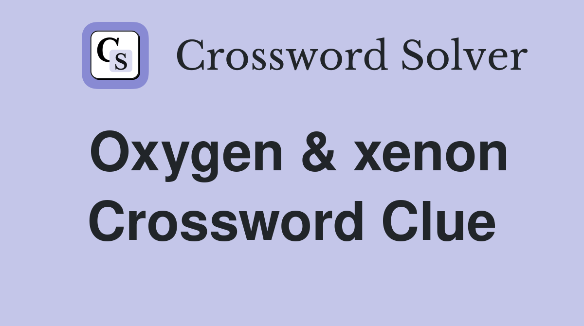 Oxygen & xenon Crossword Clue