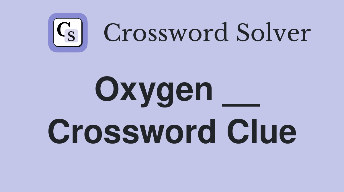 Oxygen __ Crossword Clue
