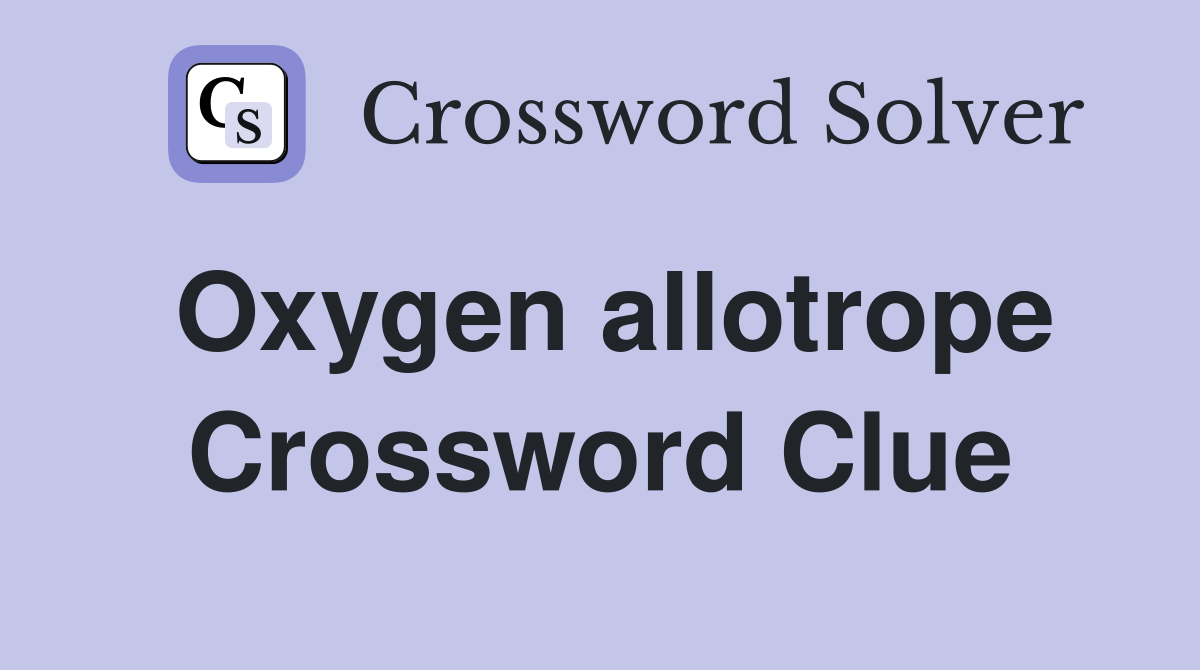 Oxygen allotrope Crossword Clue