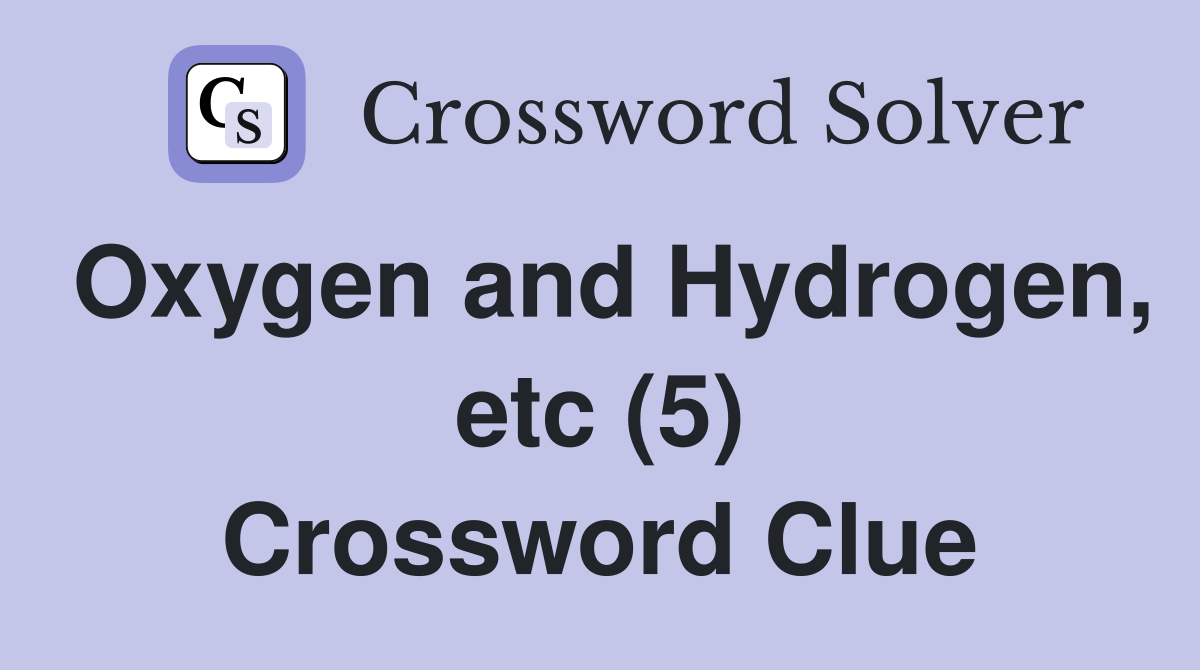 Oxygen and Hydrogen, etc (5) Crossword Clue