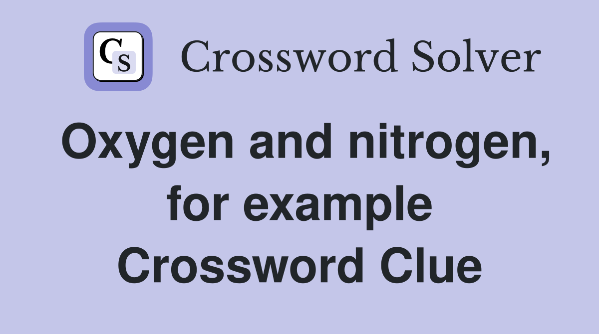 Oxygen and nitrogen, for example Crossword Clue