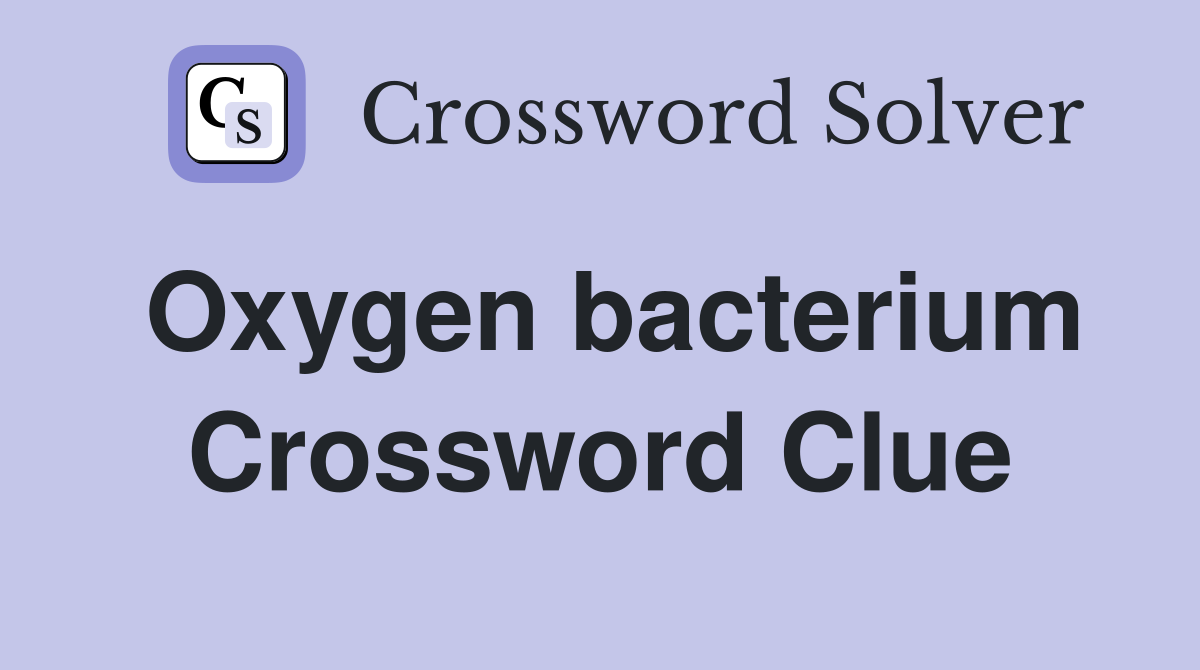 Oxygen bacterium Crossword Clue