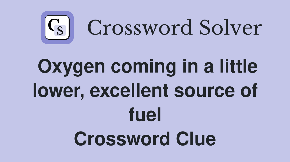 Oxygen coming in a little lower, excellent source of fuel Crossword Clue