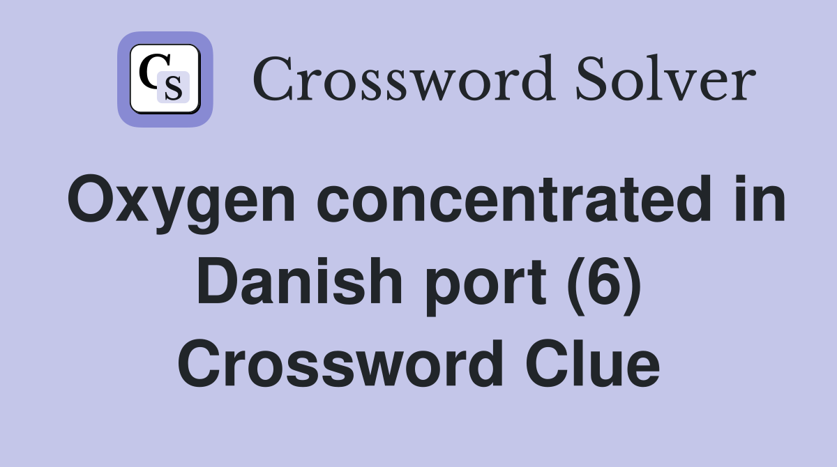 Oxygen concentrated in Danish port (6) Crossword Clue