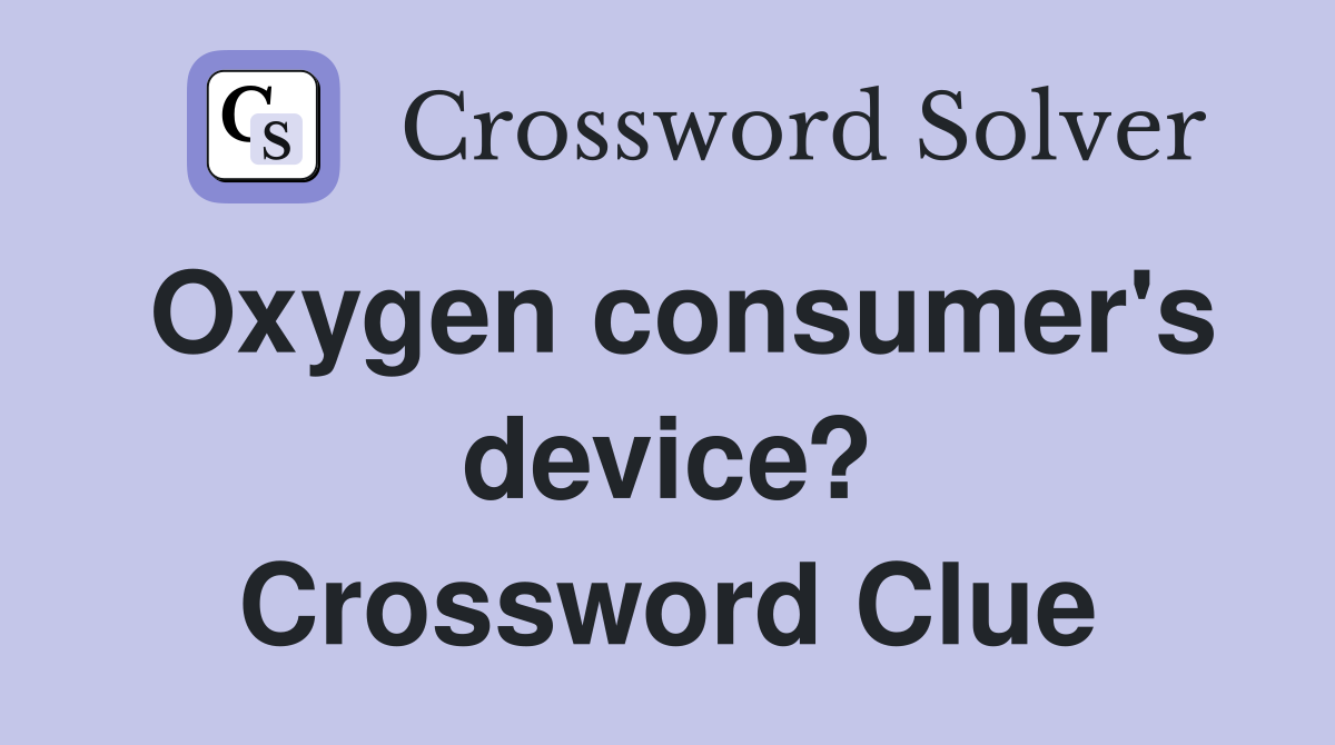 Oxygen consumer's device? Crossword Clue