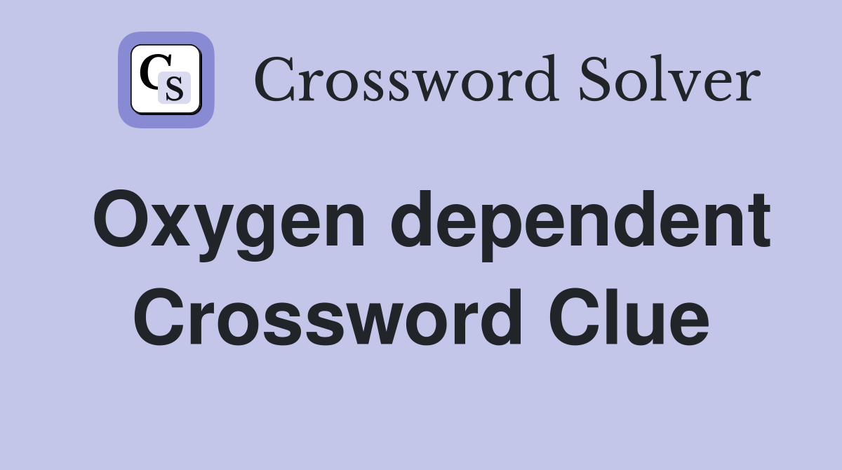 Oxygen dependent Crossword Clue