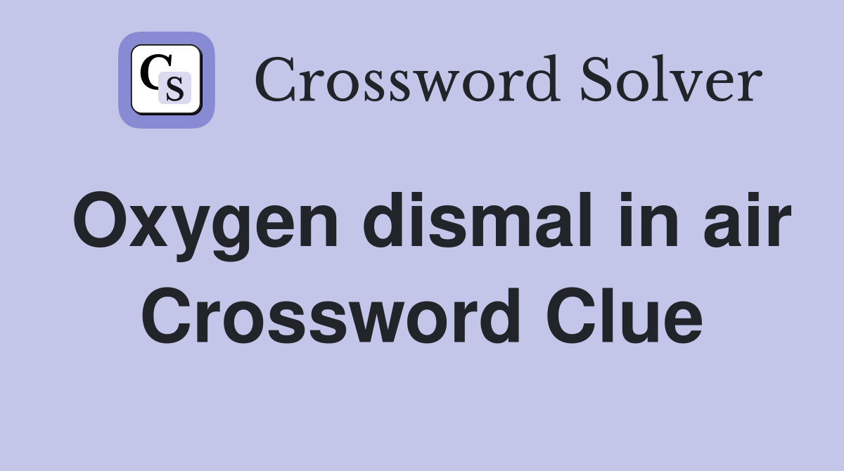 Oxygen dismal in air Crossword Clue