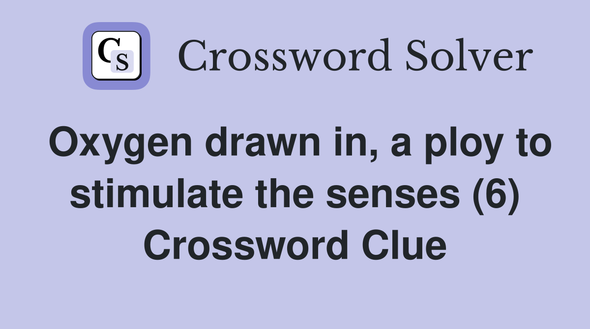 Oxygen drawn in, a ploy to stimulate the senses (6) Crossword Clue