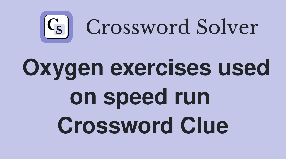 Oxygen exercises used on speed run  Crossword Clue