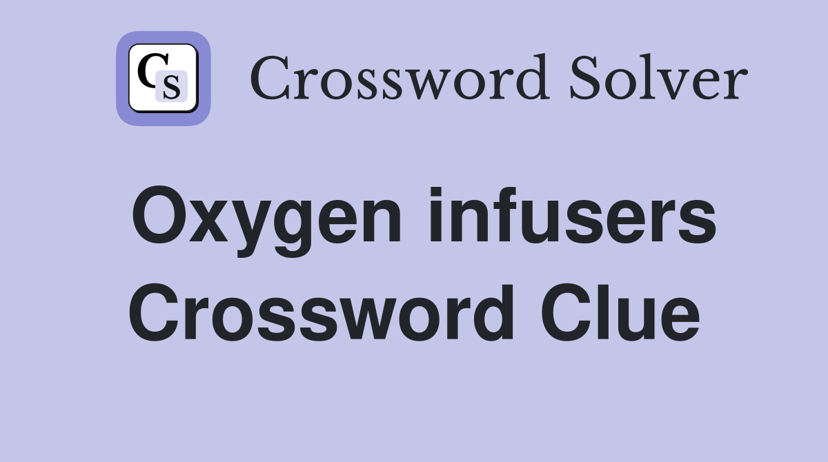 Oxygen infusers Crossword Clue