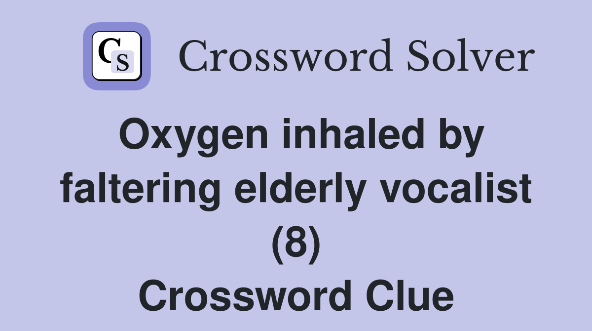 Oxygen inhaled by faltering elderly vocalist (8) Crossword Clue