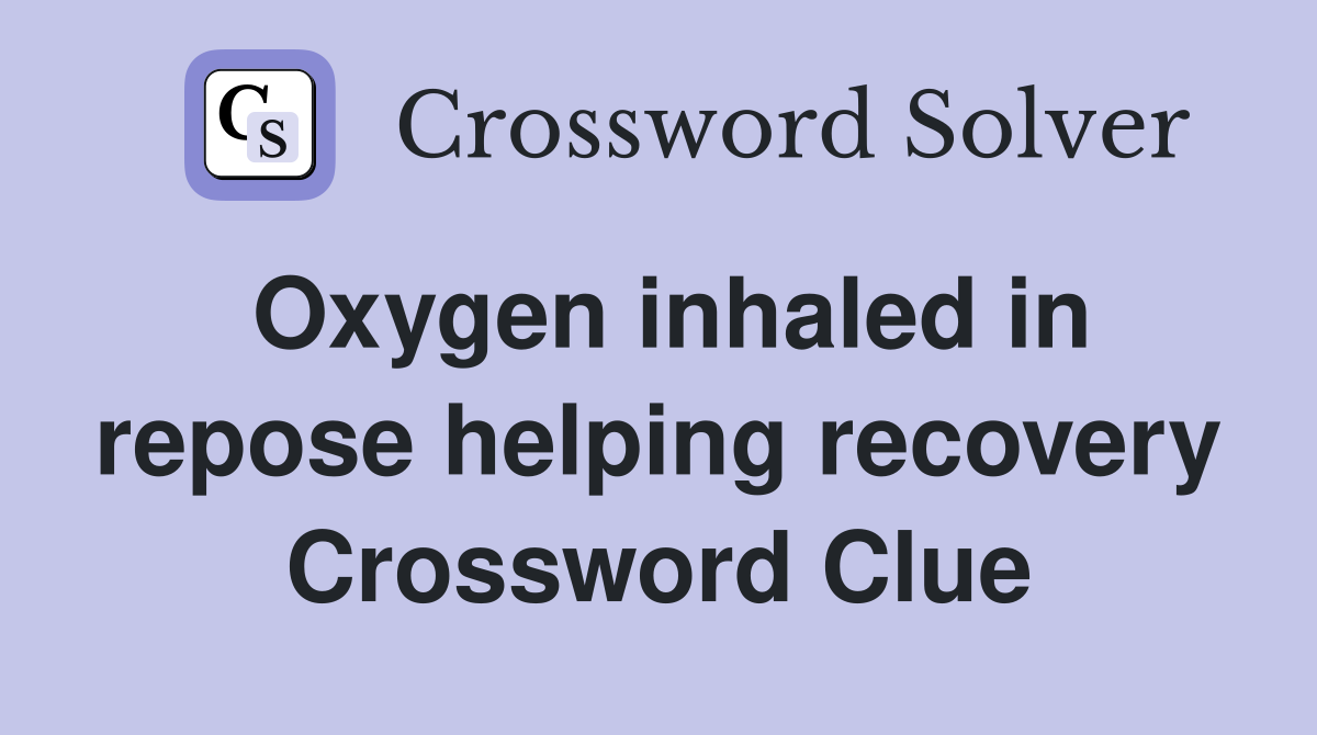 Oxygen inhaled in repose helping recovery Crossword Clue