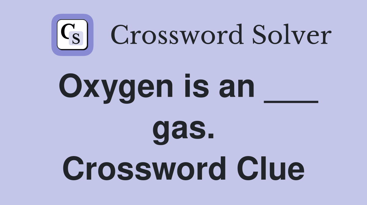 Oxygen is an ___ gas. Crossword Clue
