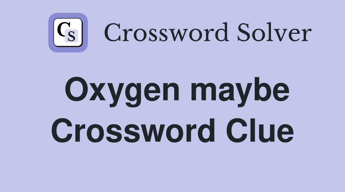 Oxygen maybe Crossword Clue