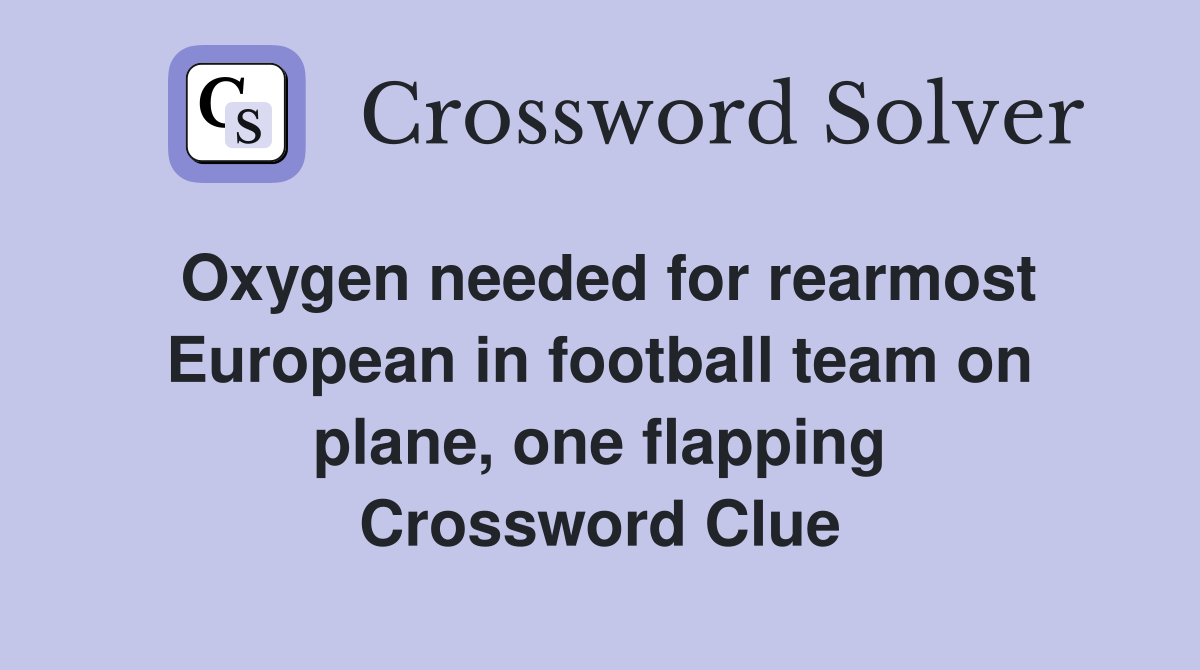 Oxygen needed for rearmost European in football team on plane, one flapping Crossword Clue