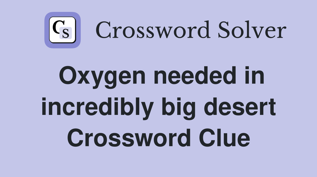 Oxygen needed in incredibly big desert Crossword Clue