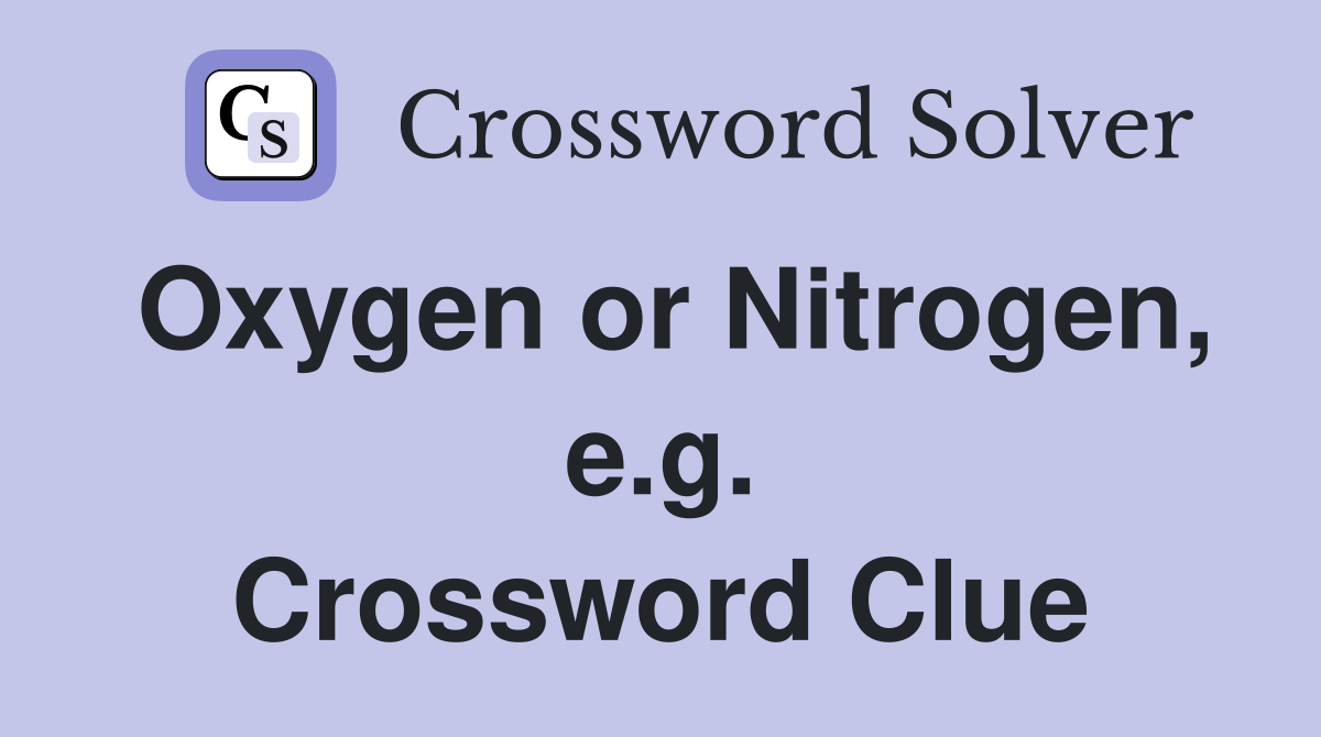Oxygen or Nitrogen, e.g. Crossword Clue