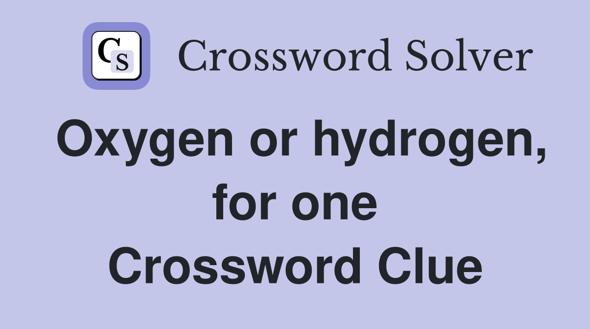 Oxygen or hydrogen, for one Crossword Clue