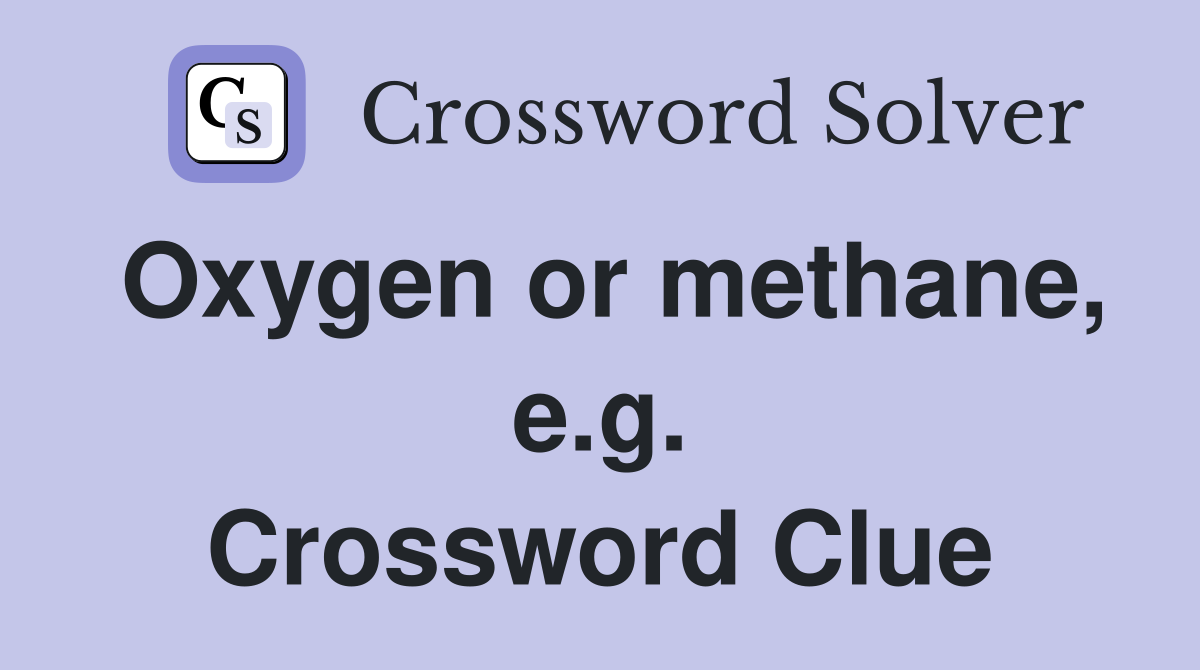 Oxygen or methane, e.g. Crossword Clue