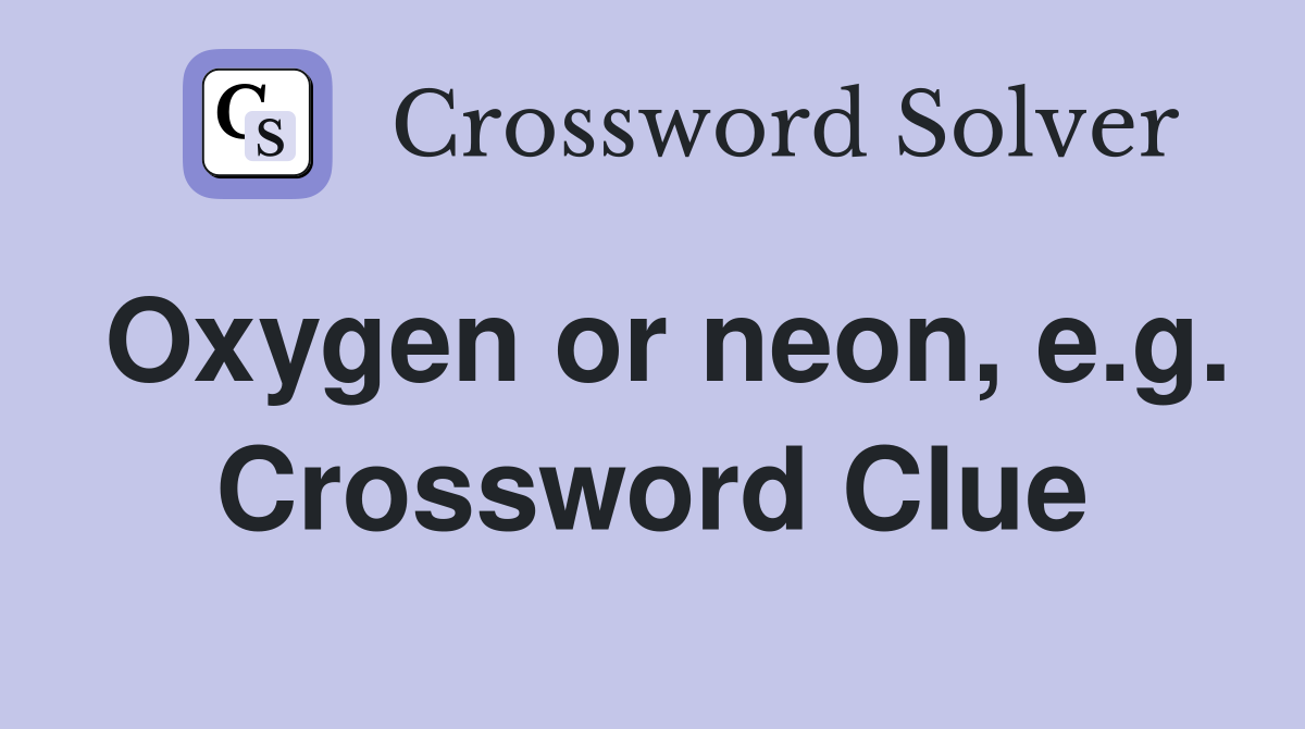 Oxygen or neon, e.g. Crossword Clue