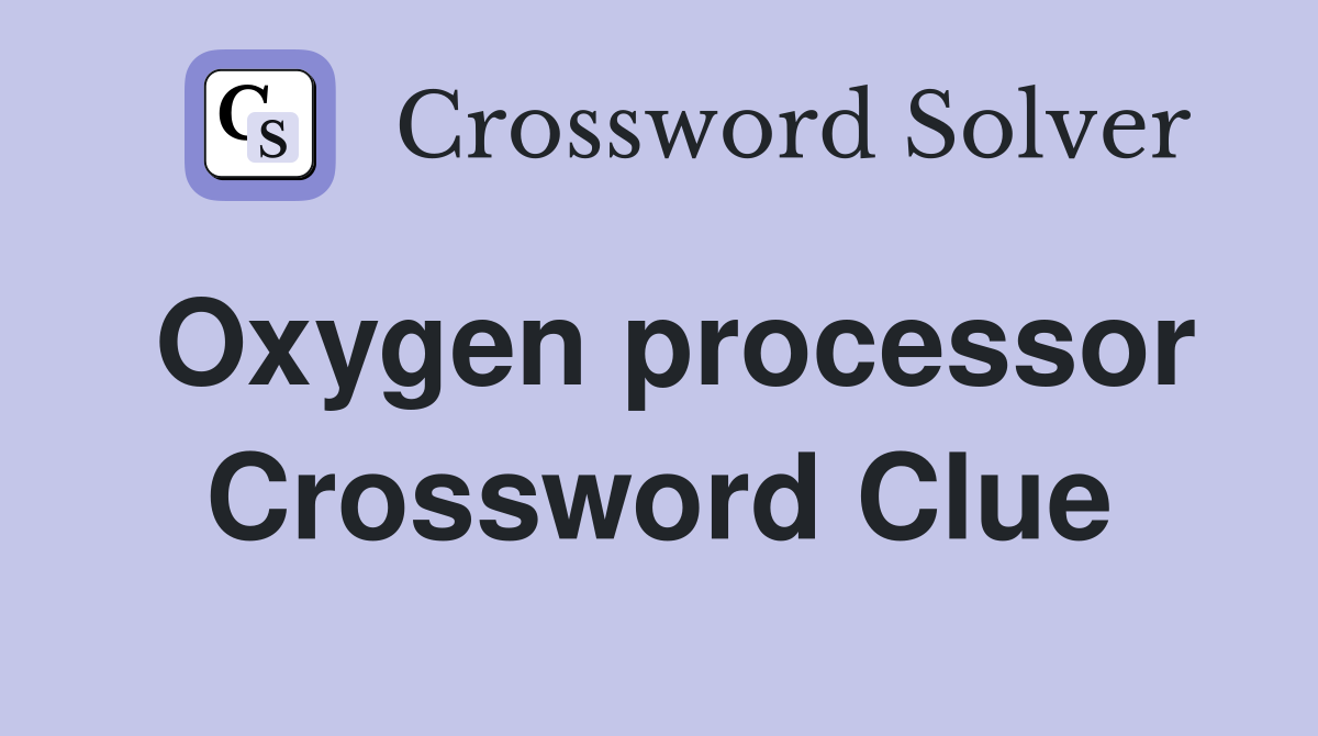 Oxygen processor Crossword Clue