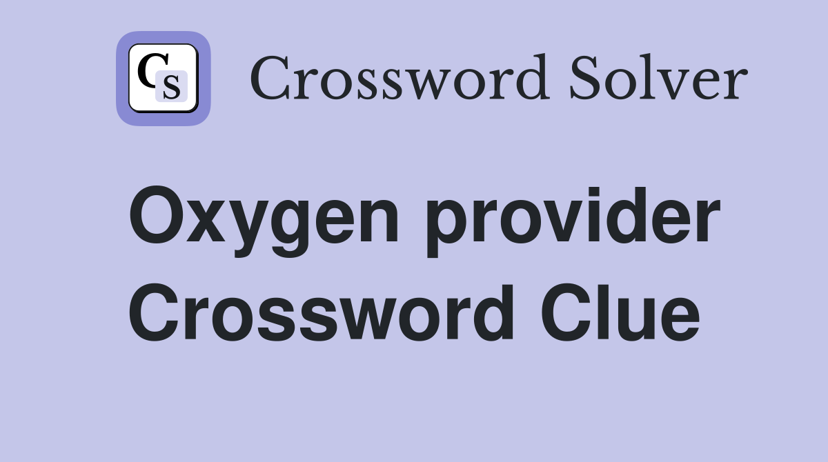 Oxygen provider Crossword Clue