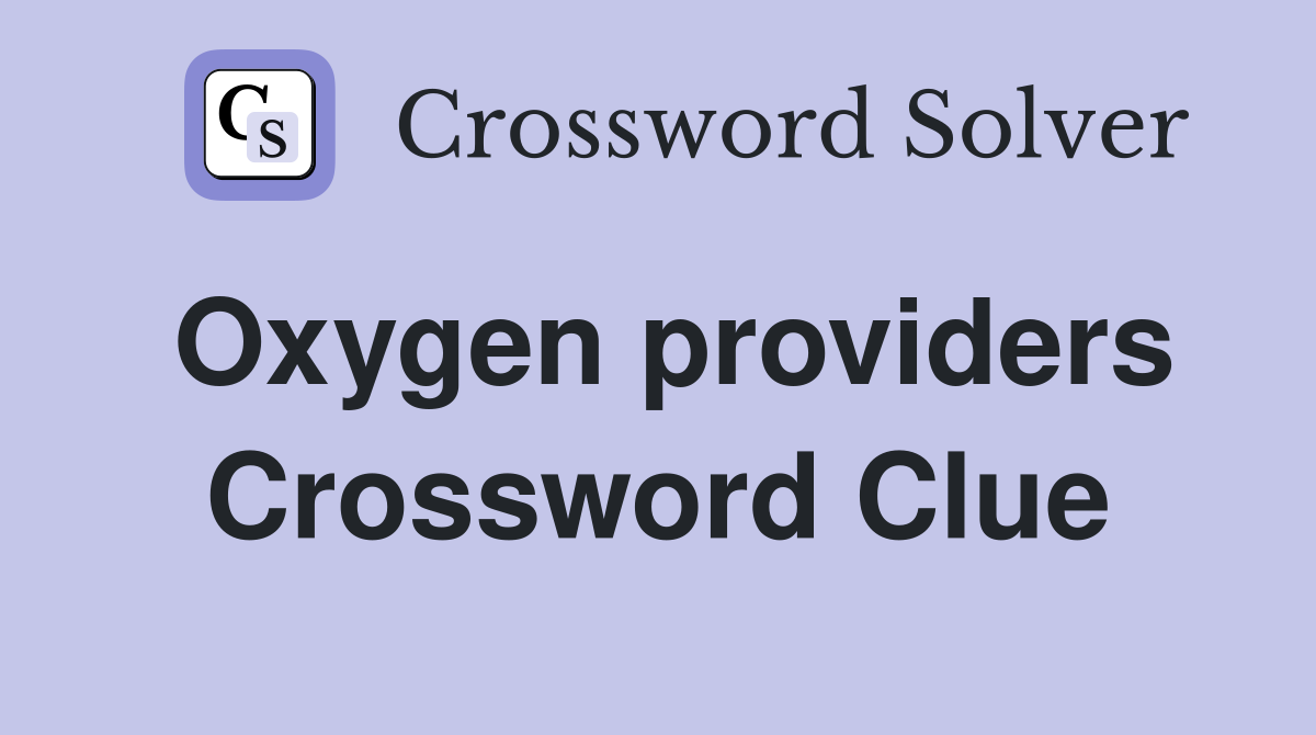 Oxygen providers Crossword Clue