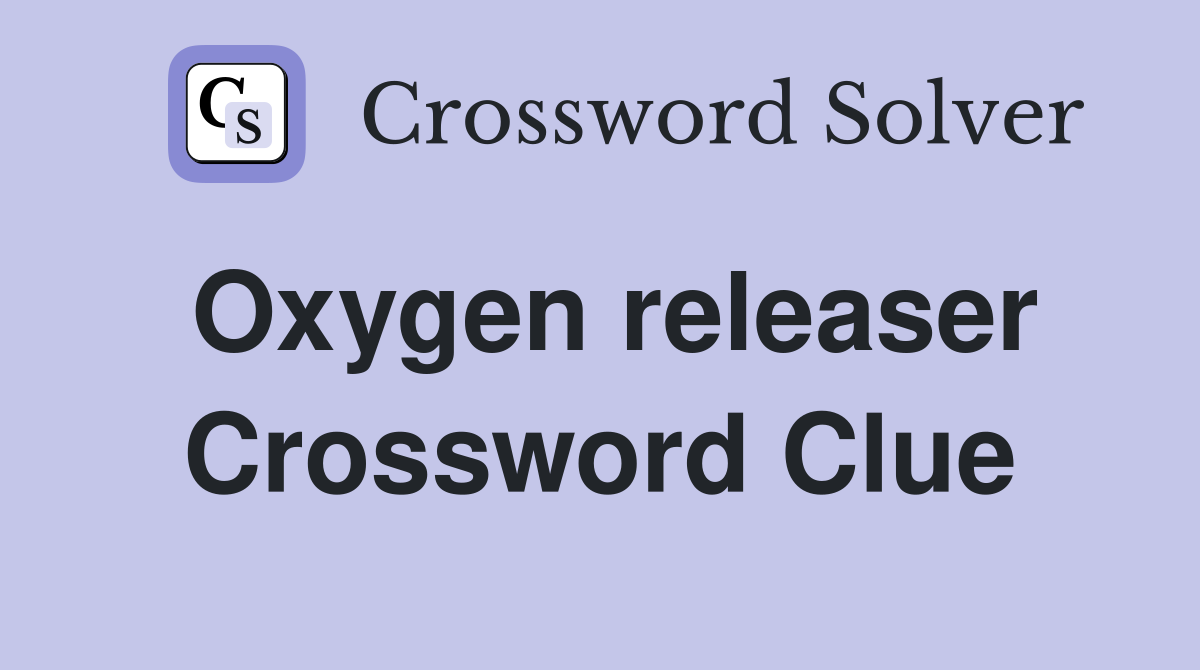 Oxygen releaser Crossword Clue
