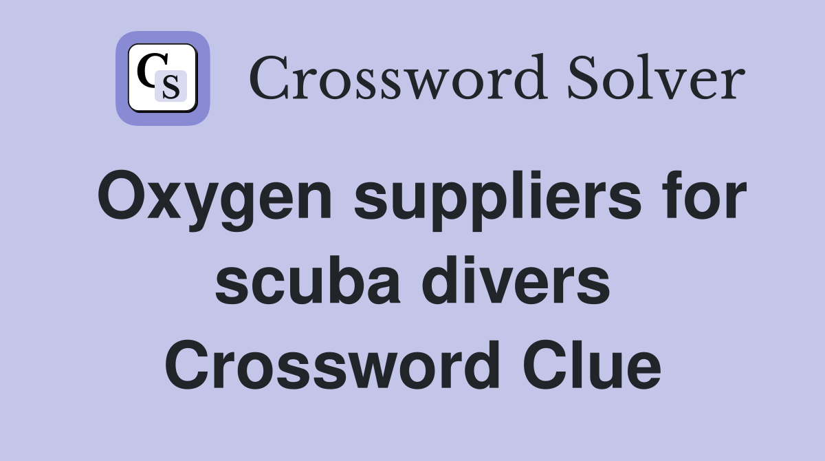 Oxygen suppliers for scuba divers Crossword Clue