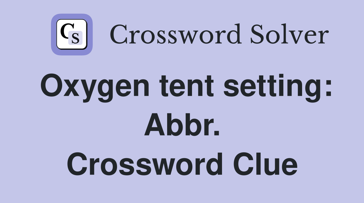 Oxygen tent setting: Abbr. Crossword Clue