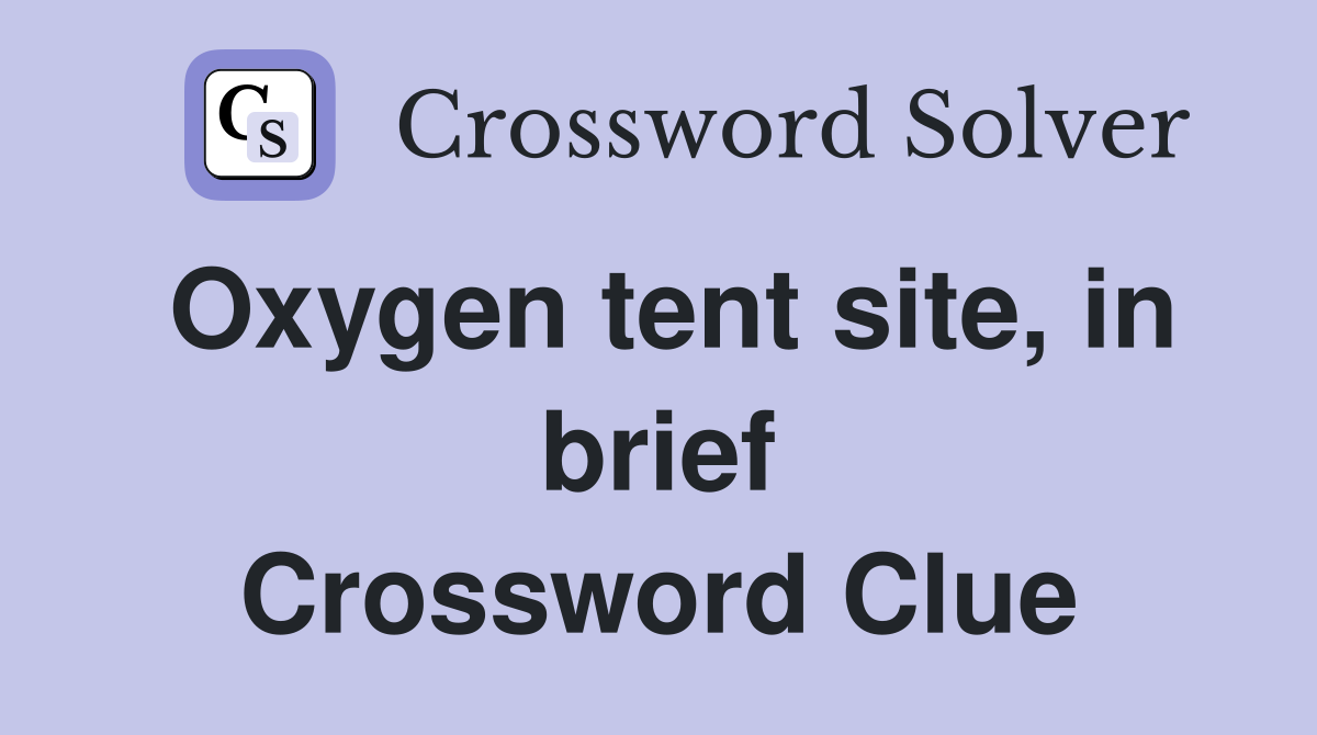 Oxygen tent site, in brief Crossword Clue