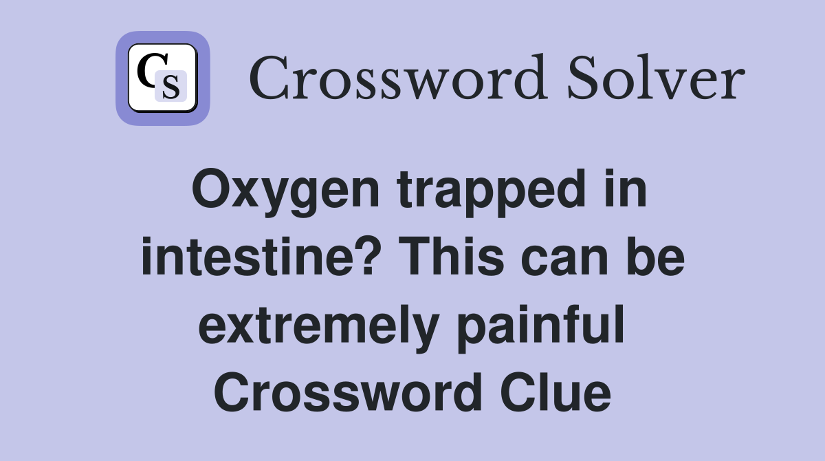Oxygen trapped in intestine? This can be extremely painful Crossword Clue
