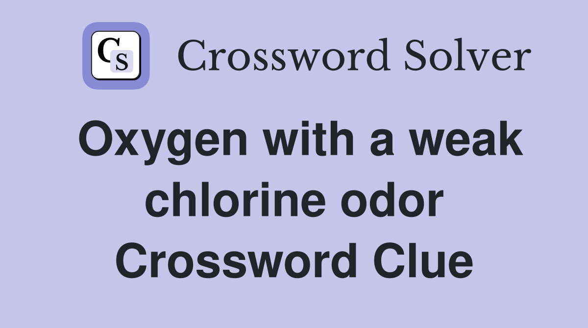 Oxygen with a weak chlorine odor Crossword Clue