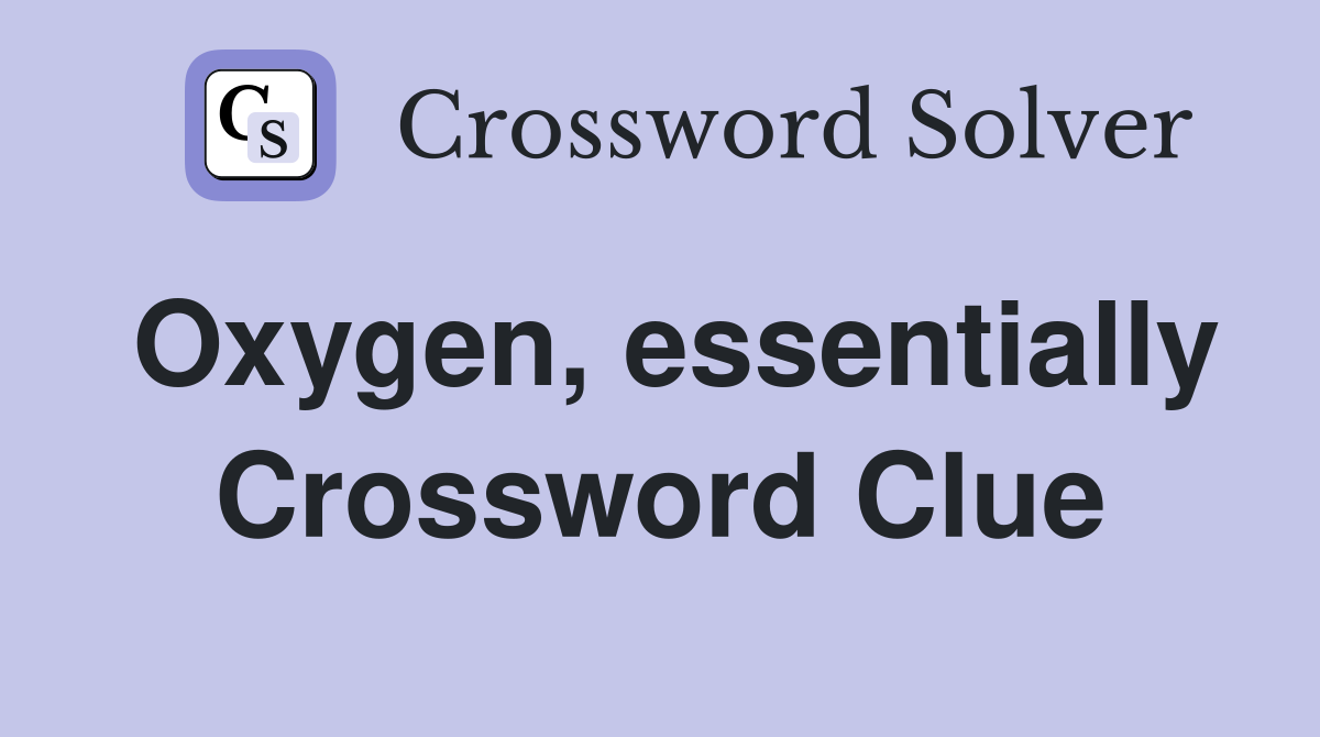 Oxygen, essentially Crossword Clue