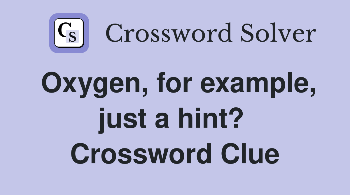 Oxygen, for example, just a hint?  Crossword Clue