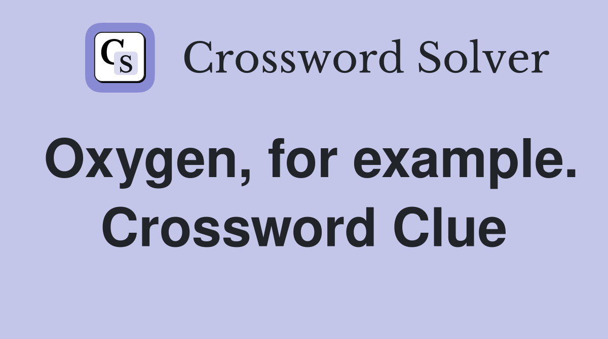 Oxygen, for example. Crossword Clue