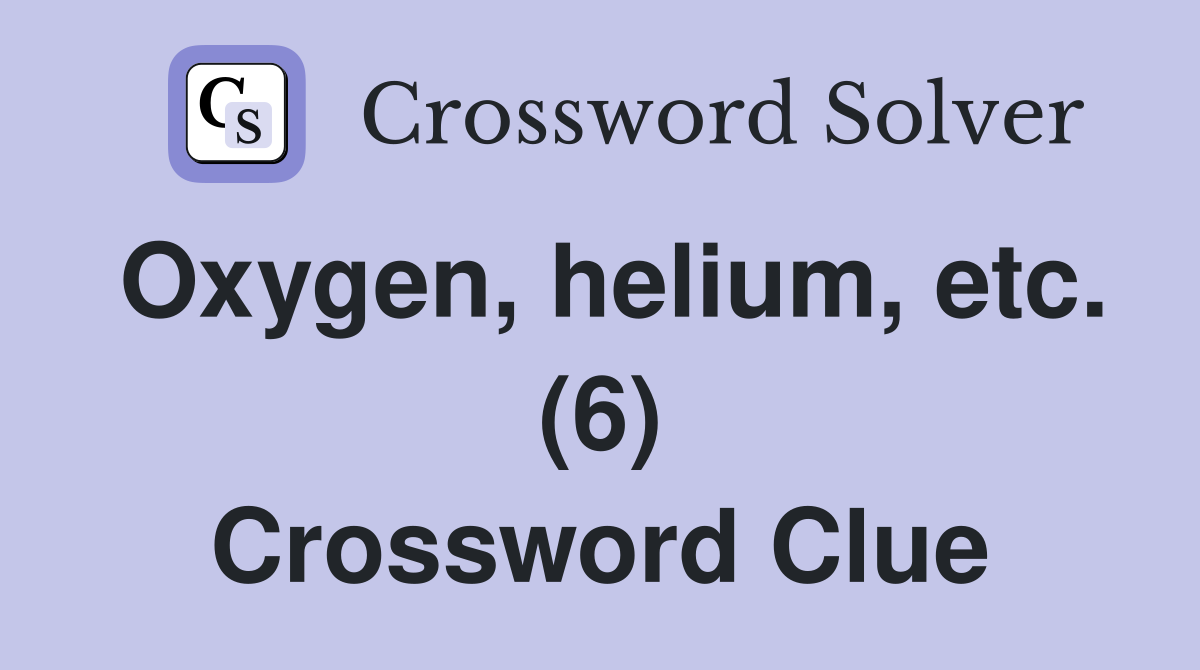 Oxygen, helium, etc. (6) Crossword Clue