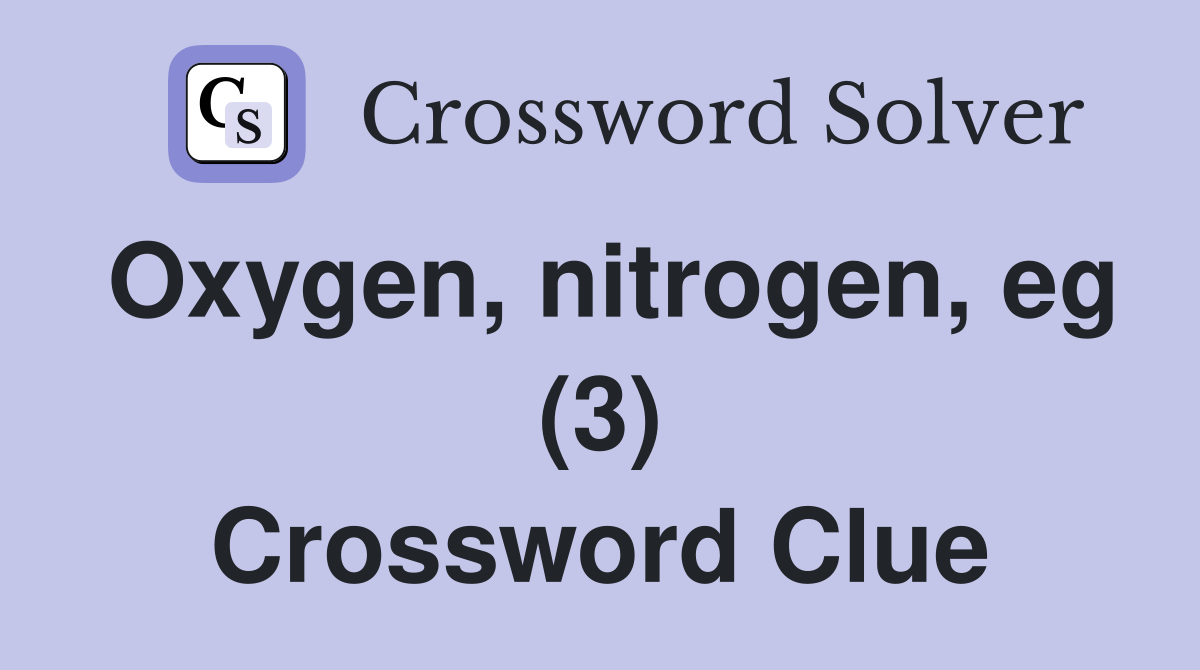 Oxygen, nitrogen, eg (3) Crossword Clue
