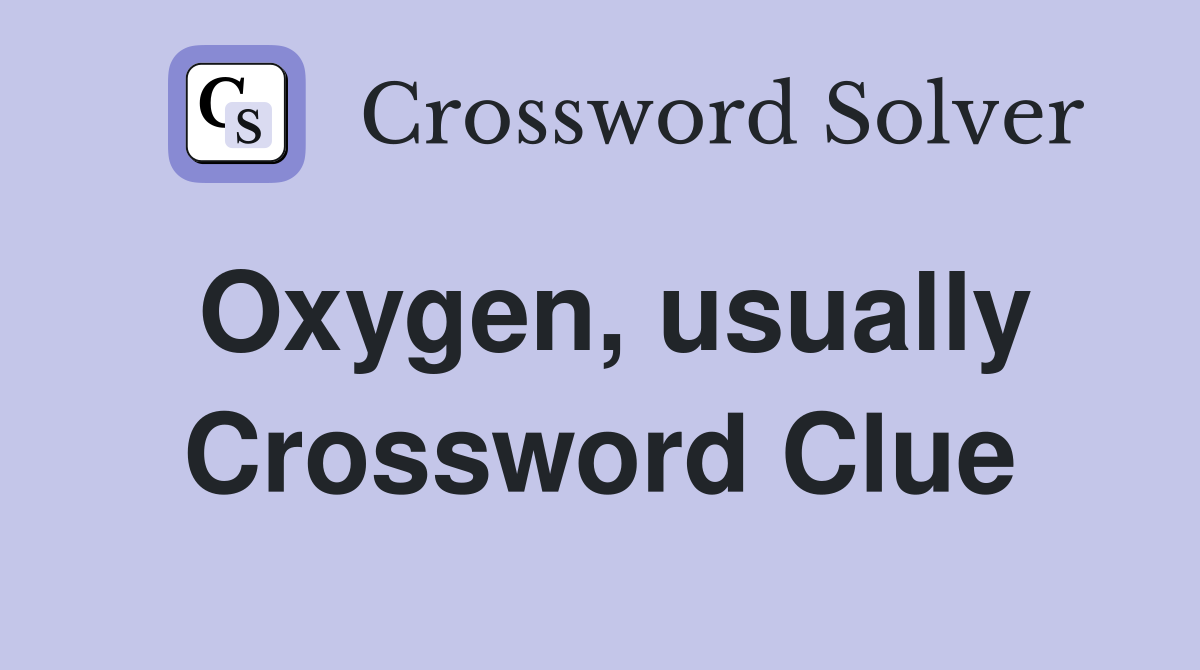 Oxygen, usually Crossword Clue