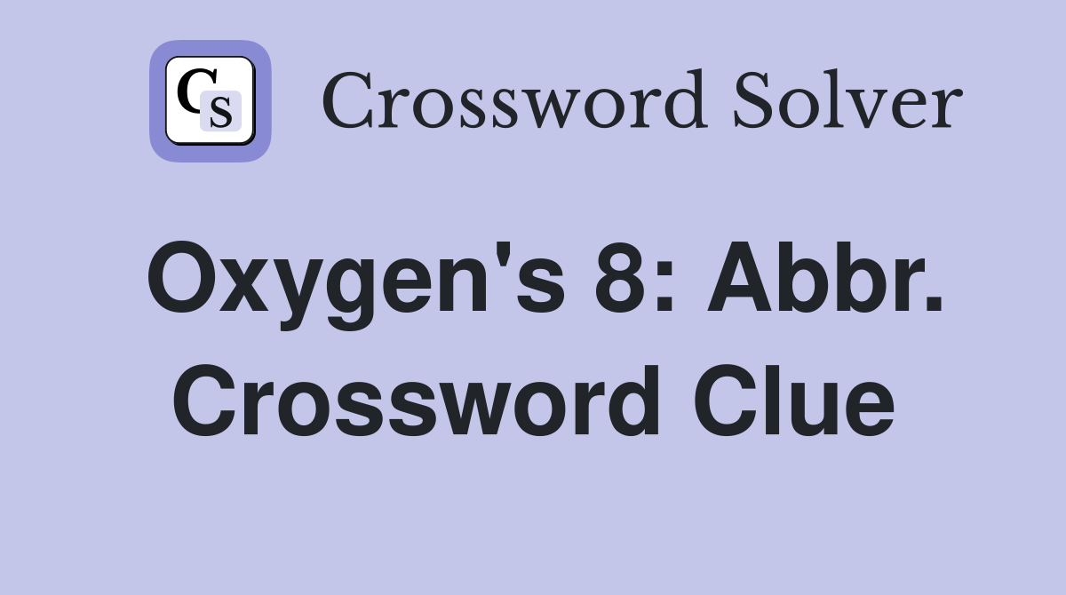 Oxygen's 8: Abbr. Crossword Clue