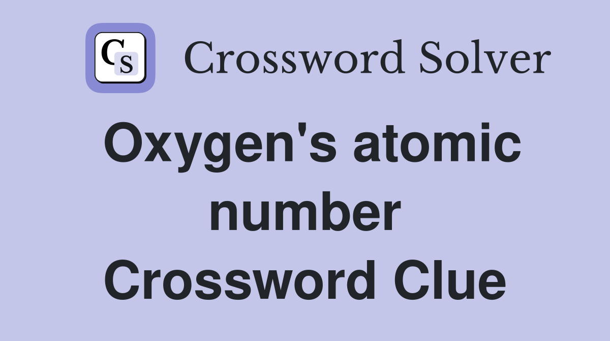 Oxygen's atomic number Crossword Clue
