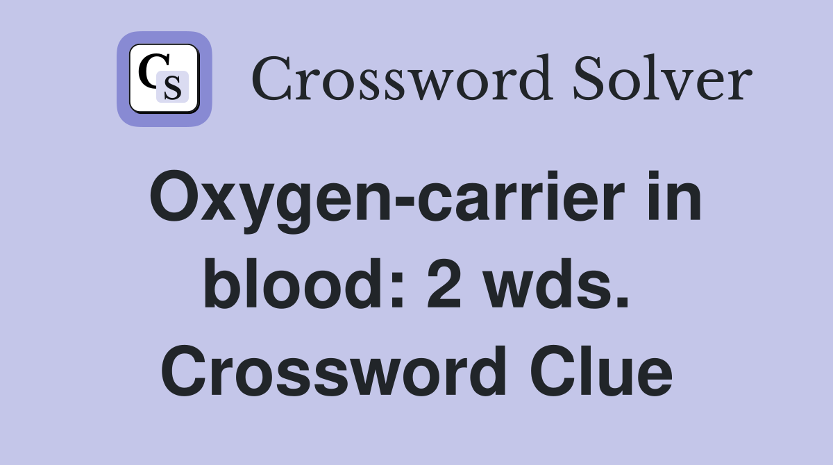 Oxygen-carrier in blood: 2 wds. Crossword Clue