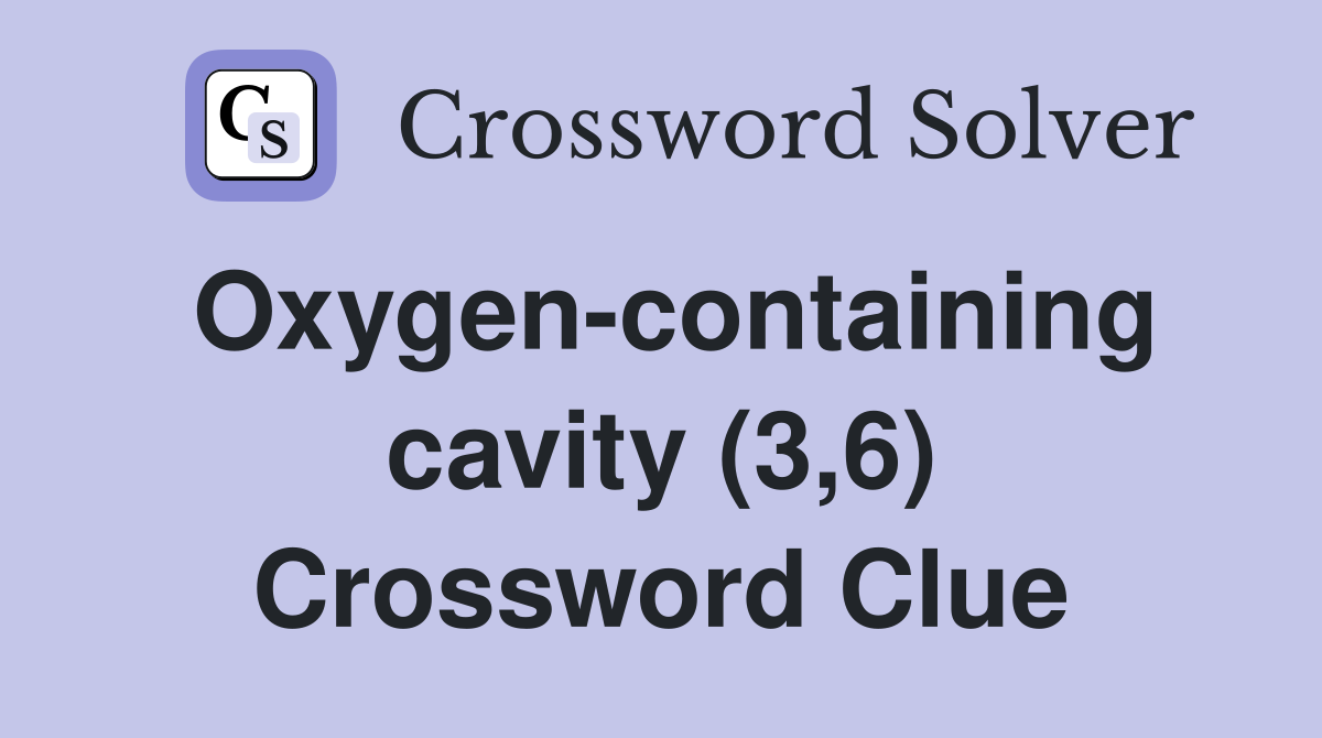 Oxygen-containing cavity (3,6) Crossword Clue