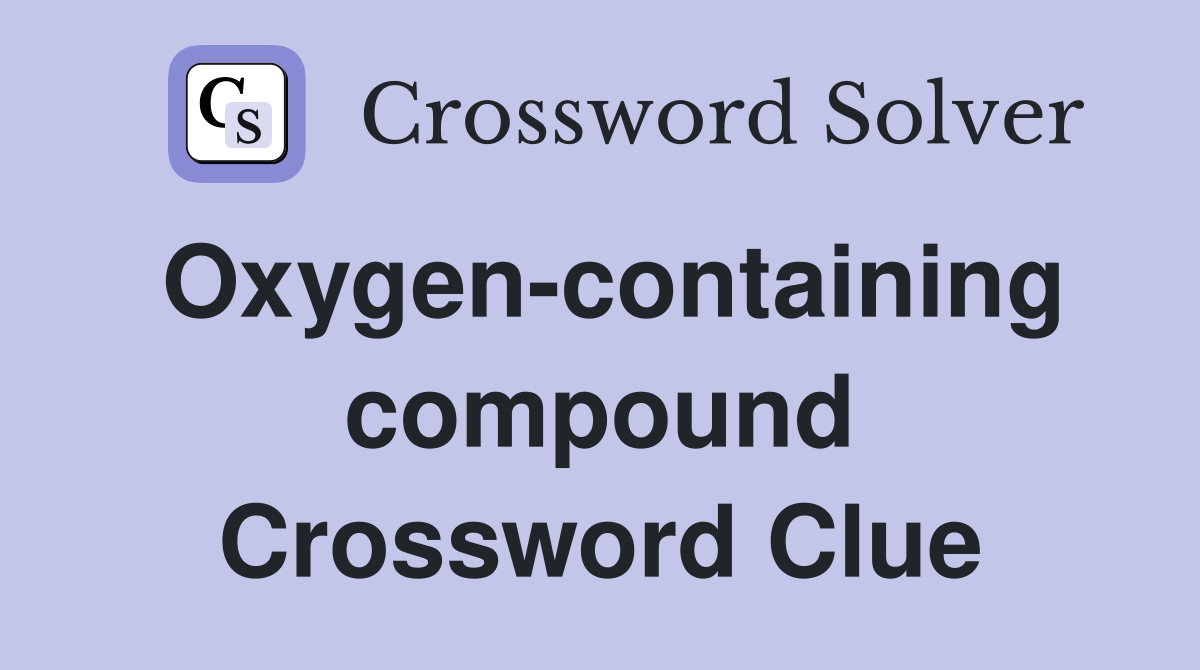 Oxygen-containing compound Crossword Clue