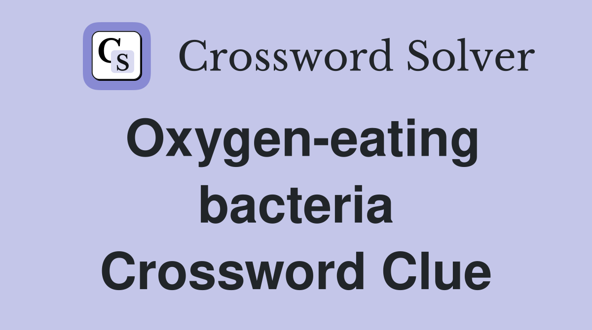 Oxygen-eating bacteria Crossword Clue